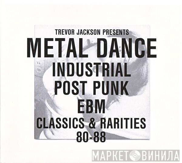 Trevor Jackson - Metal Dance (Industrial Post-Punk EBM Classics & Rarities 80-88)