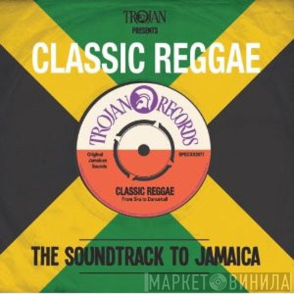  - Trojan Presents: Classic Reggae - The Soundtrack To Jamaica