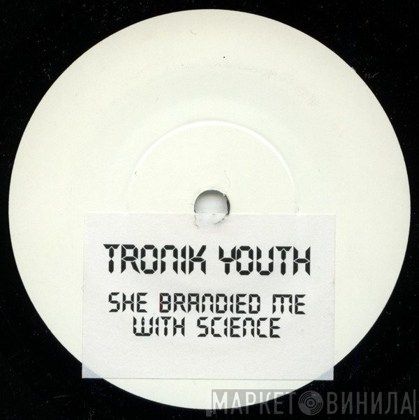 Tronik Youth - She Brandied Me With Science