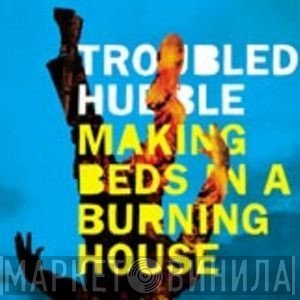 Troubled Hubble - Making Beds In A Burning House