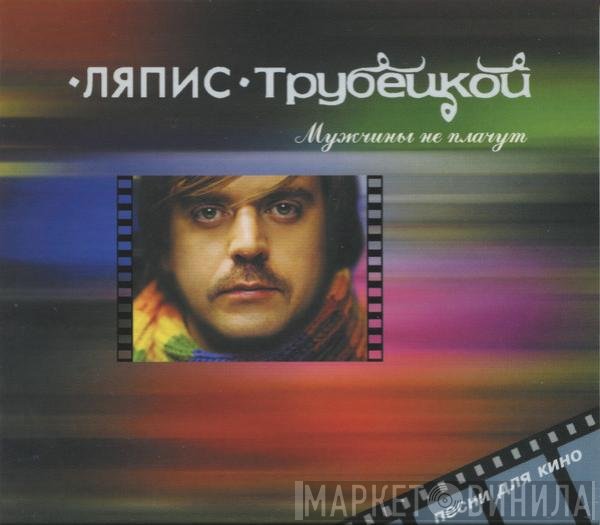 Ляпис Трубецкой - Мужчины Не Плачут (Песни Для Кино)