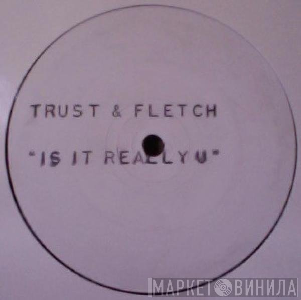 Trust & Fletch - Is It Really U?