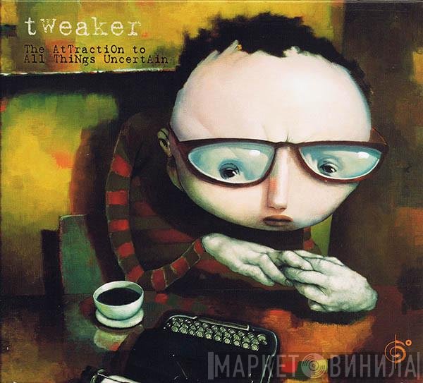 Tweaker  - The Attraction To All Things Uncertain