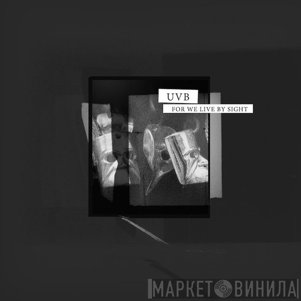 UVB  - For We Live By Sight