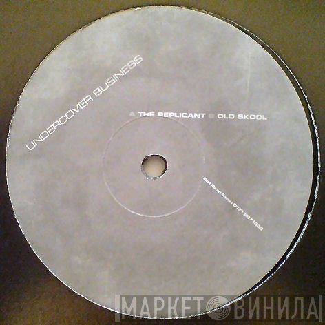 Undercover Business - The Replicant / Old Skool
