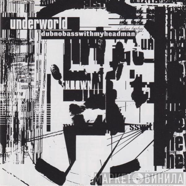 Underworld = Underworld  - Dubnobasswithmyheadman = ダブノーベースウィズマイヘッドマン
