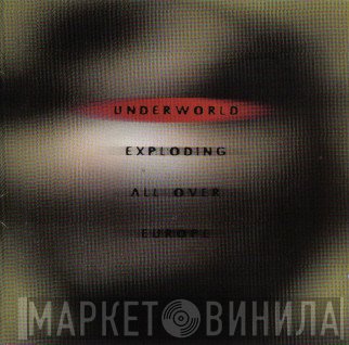 Underworld  - Exploding All Over Europe