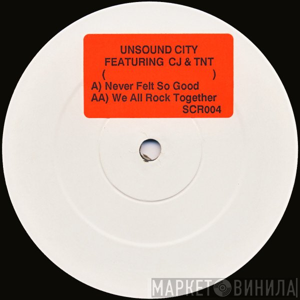 Unsound City, TNT , C.J. Burton - Never Felt So Good / We All Rock Together