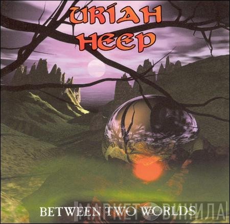 Uriah Heep  - Between Two Worlds