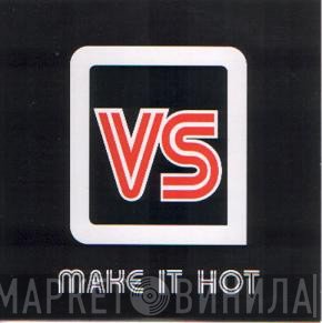 VS  - Make It Hot