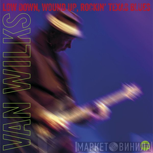 Van Wilks - LOW DOWN, WOUND UP, ROCKIN' TEXAS BLUES
