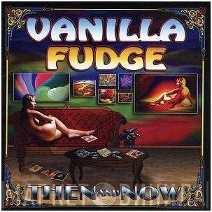 Vanilla Fudge  - Then And Now