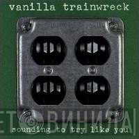 Vanilla Trainwreck - Sounding To Try Like You