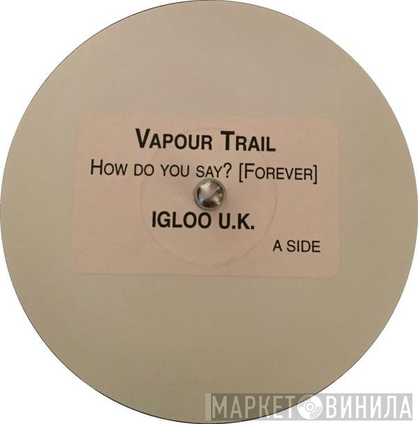 Vapour Trail - How Do You Say? (Forever)