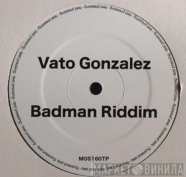 Vato Gonzalez  - Badman Riddim