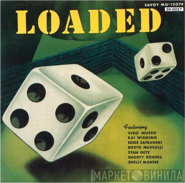 Vido Musso, Kai Winding, Eddie Safranski, Boots Mussulli, Stan Getz, Shorty Rogers, Shelly Manne  - Loaded