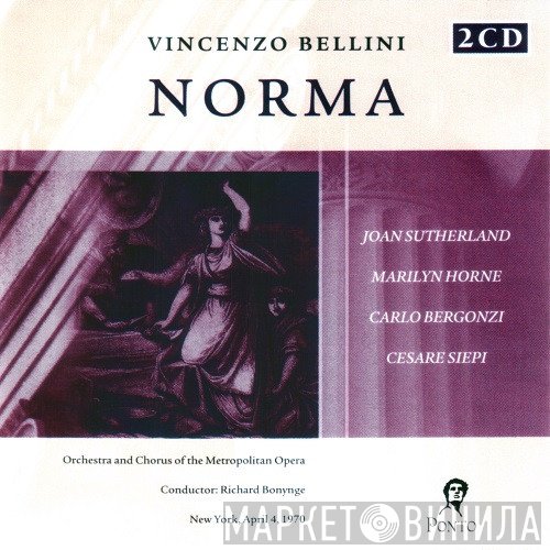 Vincenzo Bellini - Joan Sutherland, Marilyn Horne, Carlo Bergonzi, Cesare Siepi, The Metropolitan Opera House Orchestra And Metropolitan Opera Chorus, Richard Bonynge  - Norma