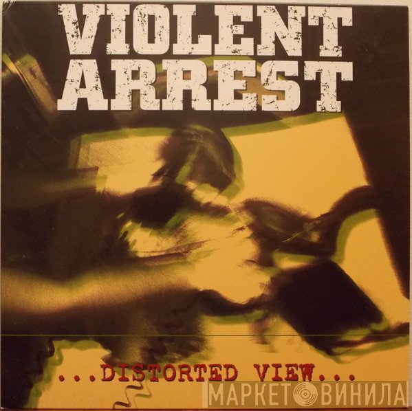 Violent Arrest  - Distorted View