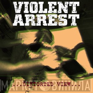 Violent Arrest  - Distorted View