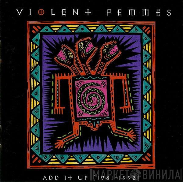 Violent Femmes  - Add It Up (1981-1993)