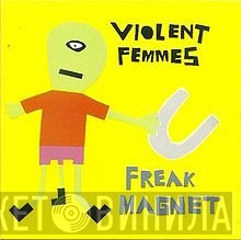 Violent Femmes  - Freak Magnet