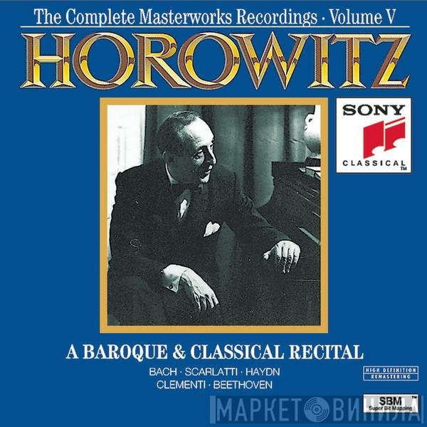 Vladimir Horowitz – Johann Sebastian Bach, Domenico Scarlatti, Joseph Haydn, Muzio Clementi, Ludwig van Beethoven  - A Baroque & Classical Recital