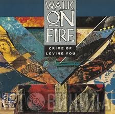 Walk On Fire - Crime Of Loving You