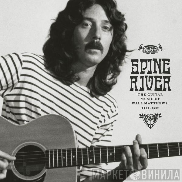 Wall Matthews - Spine River : The Guitar Music of Wall Matthews, 1967​-​1981