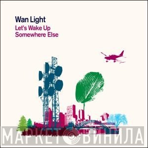 Wan Light - Let's Wake Up Somewhere Else