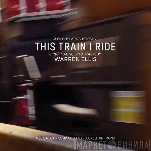 Warren Ellis  - This Train I Ride (Original Soundtrack)