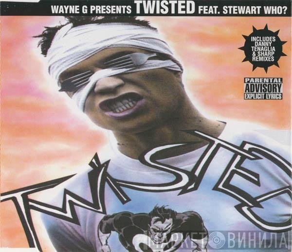 Wayne G, Stewart Who?, Twisted  - Twisted