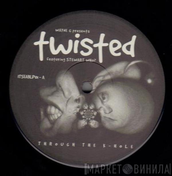 Wayne G, Twisted , Stewart Who? - Through The K-Hole