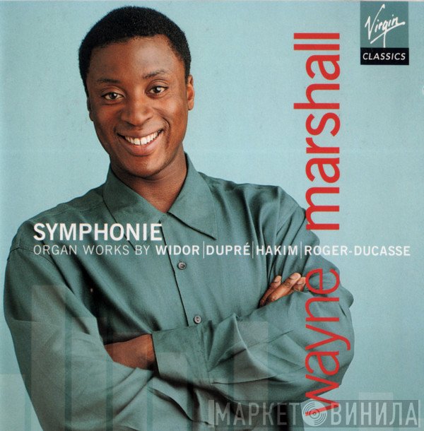 Wayne Marshall  - Symphonie: Organ Works By Widor | Dupré | Hakim | Roger-Ducasse