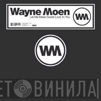 Wayne Moen - Let Me Make Sweet Love To You