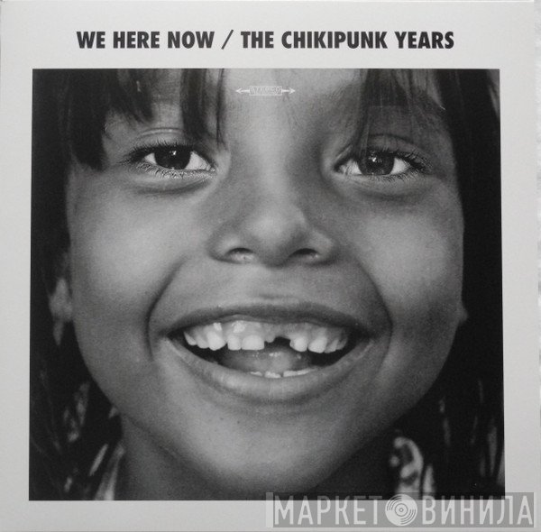 We Here Now - The Chikipunk Years
