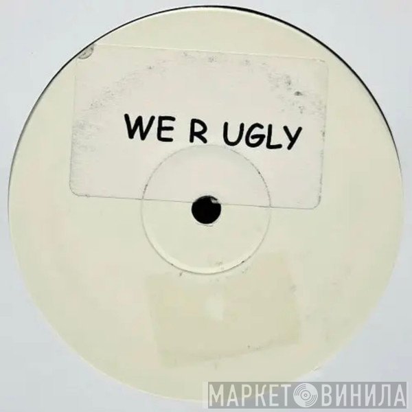  - We R Ugly