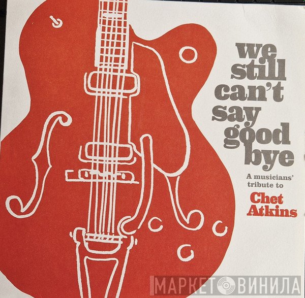  - We Still Can't Say Good Bye A Musicians' Tribute To Chet Atkins
