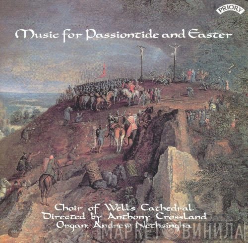 Wells Cathedral Choir, Anthony Crossland, Andrew Nethsingha - Music For Passiontide And Easter