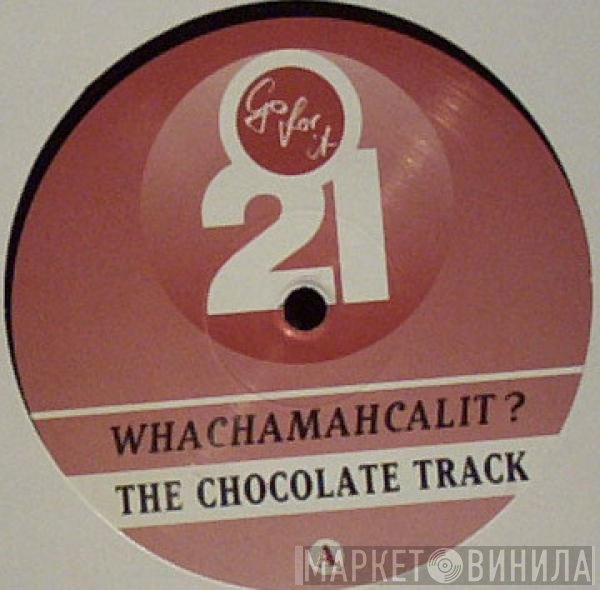 Whachamahcalit? - The Chocolate Track