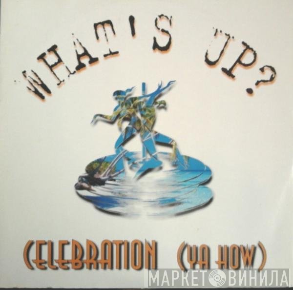 What's Up? - Celebration (Ya How)