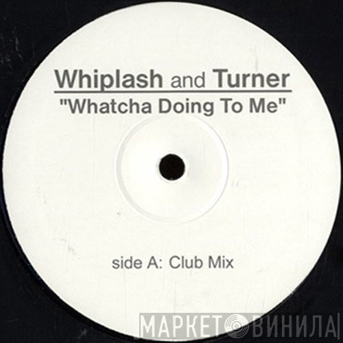 Whiplash &amp; Turner - Whatcha Doing To Me