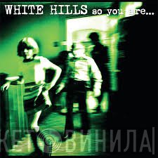 White Hills - So You Are... So You'll Be