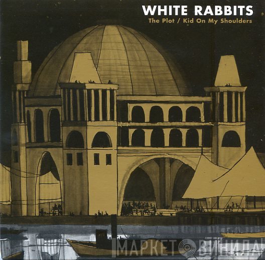 White Rabbits - The Plot / Kid On My Shoulders