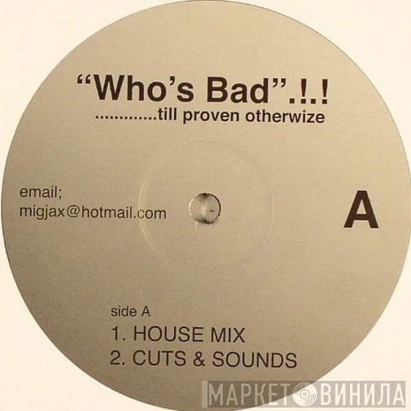  - Who's Bad.!.!.............. Till Proven Otherwize