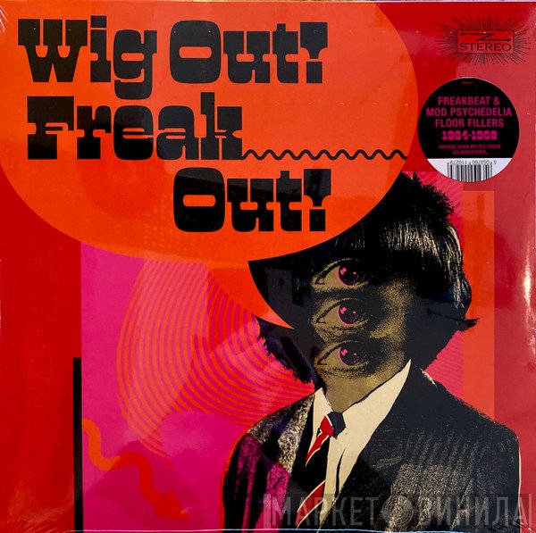  - Wig Out! Freak Out! (Freakbeat & Mod Psychedelia Floor Fillers 1964-1969)