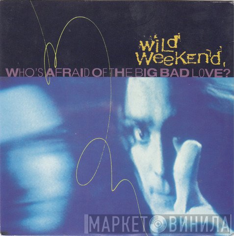 Wild Weekend  - Who's Afraid Of The Big Bad Love?