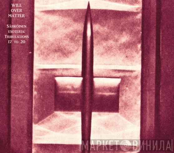 Will Over Matter - Sähköinen Esoteria: Tribulations 17 To 20