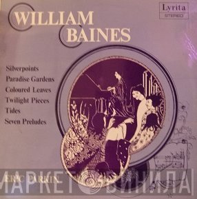 William Baines - Silver Points / Paradise Gardens / Coloured Leaves / Twilight Pieces / Tides / Seven Preludes