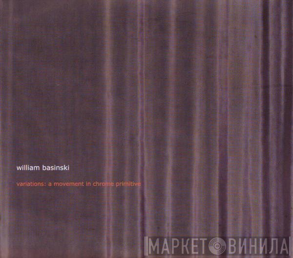 William Basinski  - Variations: A Movement In Chrome Primitive