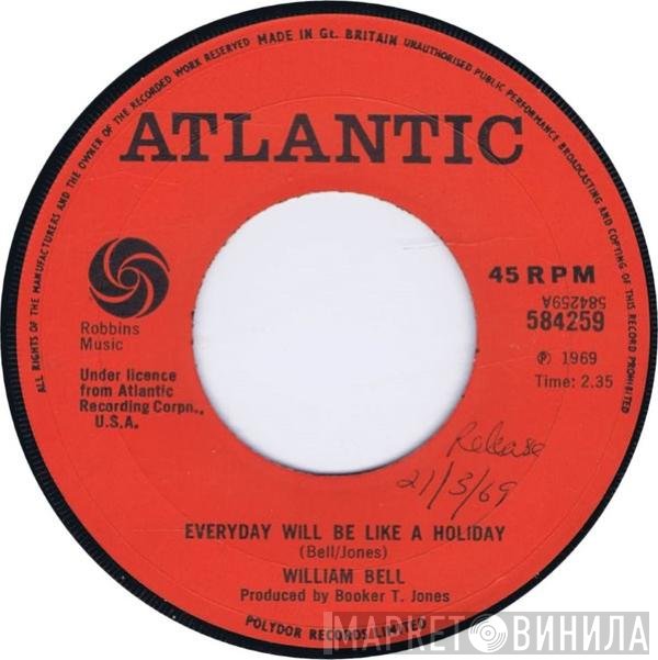 William Bell - Every Day Will Be Like A Holiday / Ain't Got No Girl